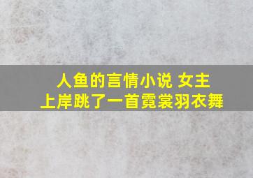 人鱼的言情小说 女主上岸跳了一首霓裳羽衣舞